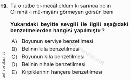19. soru: Tã o rütbe bi-mecâl oldum ki sarınca belin Ol nihâi-i mü-miyânı görmeyen görsün beni Yukarıdaki beyitte sevgili ile i…