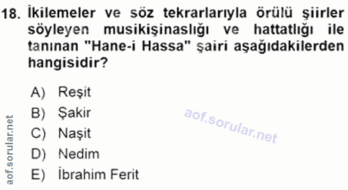 18. soru: İkilemeler ve söz tekrarlarıyla örülü şiirler söyleyen musikişinaslığı ve hattatlığı ile tanınan "Hane-i Hassa" şairi…