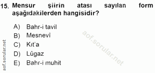 15. soru: Mensur Şiirin atası sayılan form aşağıdakilerden hangisidir? A) Bahr-i tavil B) Mesnevi C) Kıt'a D) Lügaz E) Bahr-i m…