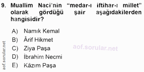9. soru: Muallim Naci'nin "medar-ı iftihar-) millet" olarak gördüğü şair aşağıdakilerden hangisidir? A) Namık Kemal B) Ârif Hi…