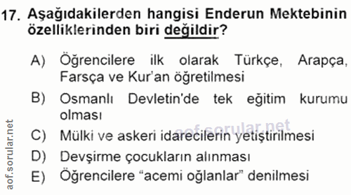 17. soru: Aşağıdakilerden hangisi Enderun Mektebinin özelliklerinden biri değildir? A) Öğrencilere ilk olarak Türkçe, Arapça, F…