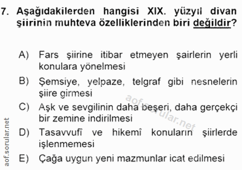 7. soru: Aşağıdakilerden hangisi XIX. yüzyıl divan şiirinin muhteva özelliklerinden biri değildir? A) Fars şiirine itibar etme…