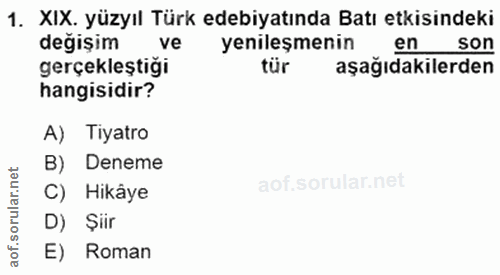 1. soru: XIX. yüzyıl Türk edebiyatında Batı etkisindeki degişim ve yenileşmenin en son gerçekleştiği tür aşağıdakilerden hangi…