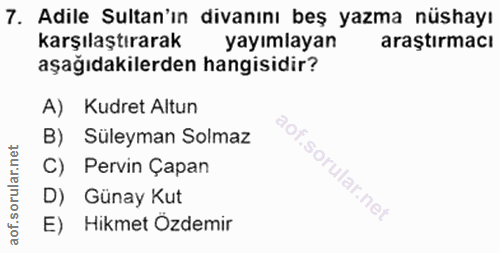 7. soru: Adile Sultan'ın divanını beş yazma nüshayı karşılaştırarak yayımlayan araştırmacı aşağıdakilerden hangisidir? A) Kudr…