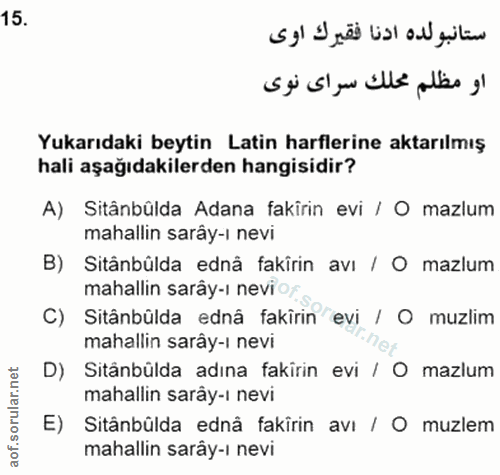 15. soru: s ji sl u illé albo ol Yukarıdaki beytin Latin harflerine aktarılmış hali aşağıdakilerden hangisidir? A) Sitânbülda A…
