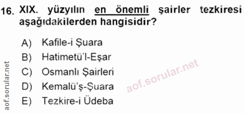 16. soru: XIX. yüzyılın en önemli şairler tezkiresi aşağıdakilerden hangisidir? A) Kafile-i Şuara B) Hatimetü'l-Eşar C) Osmanlı…