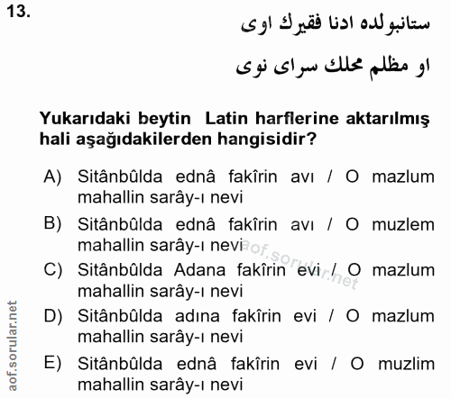 13. soru: ستانبو لده ادنا فقيرك اوى او مظلم محلك سراى نوى Yukarıdaki beytin Latin harflerine aktarılmış hali aşağıdakilerden ha…