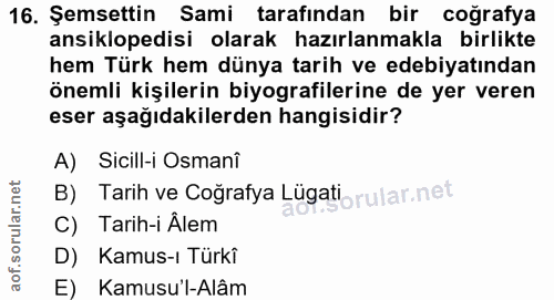 16. soru: Şemsettin Sami tarafından bir coğrafya ansiklopedisi olarak hazırlanmakla birlikte hem Türk hem dünya tarih ve edebiy…