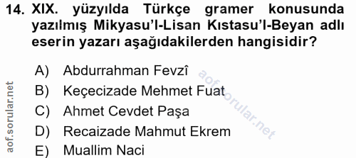 14. soru: XIX. yüzyılda Türkçe gramer konusunda yazılmış Mikyasu'l-Lisan Kıstasu'l-Beyan adlı eserin yazarı aşağıdakilerden han…