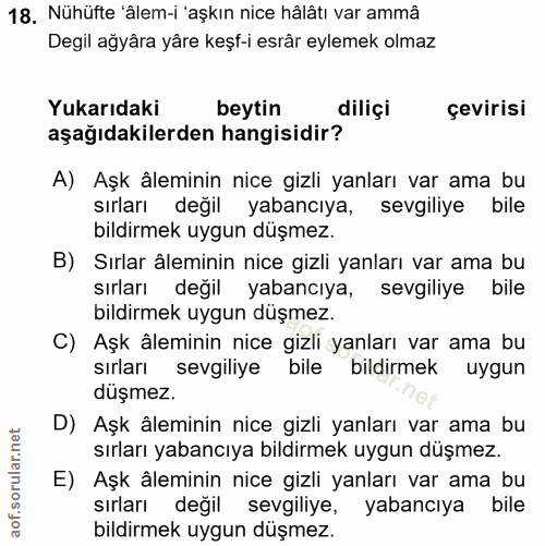 18. soru: Nühüfte 'âlem-i 'aşkın nice hâlâtı var ammâ Degil ağyâra yâre keşf-i esrâr eylemek olmaz Yukarıdaki beytin diliçi çev…