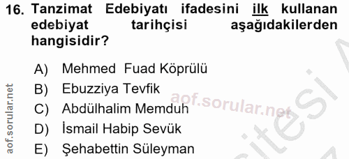 16. soru: Tanzimat Edebiyatı ifadesini ilk kullanan edebiyat tarihçisi aşağıdakilerden hangisidir? A) Mehmed Fuad Köprülü B) Eb…