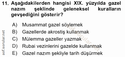 11. soru: Aşağıdakilerden hangisi XIX. yüzyılda gazel nazim şeklinde geleneksel kuralların gevşediğini gösterir? A) Musammat ga…
