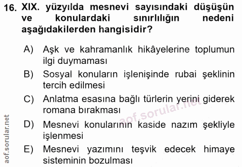 16. soru: XIX. yüzyılda mesnevi sayısındaki düşüşün ve konulardaki sınırlılığın nedeni aşağıdakilerden hangisidir? A) Aşk ve ka…
