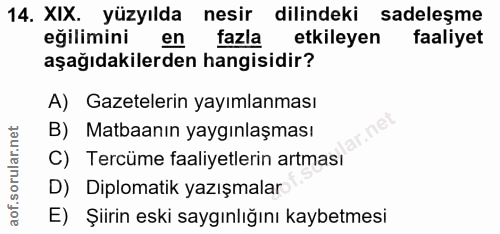 14. soru: XIX. yüzyılda nesir dilindeki sadeleşme eğilimini en fazla etkileyen faaliyet aşağıdakilerden hangisidir? A) Gazetele…