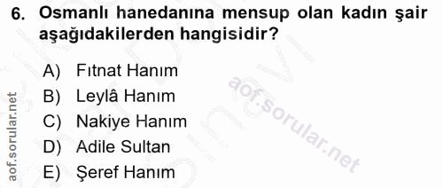 6. soru: Osmanlı hanedanına mensup olan kadın şair aşağıdakilerden hangisidir? A) Fitnat Hanım B) Leylâ Hanım S C) Nakiye Hanı…