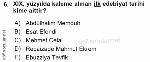 6. soru: XIX. yüzyılda kaleme alınan ilk edebiyat tarihi kime aittir? A) Abdülhalim Memduh B) Esat Efendi C) Mehmet Celal D) R…