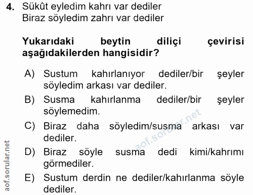 4. soru: Sükût eyledim kahrı var dediler Biraz söyledim zahrı var dediler Yukarıdaki beytin diliçi çevirisi aşağıdakilerden ha…