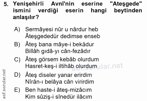 5. soru: Yenişehirli Avnî'nin eserine "Ateşgede" ismini verdiği eserin hangi beytinden anlaşılır? A) Sermâyesi nûr u nârdur he…