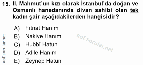 15. soru: II. Mahmut'un kızı olarak istanbul'da doğan ve Osmanlı hanedanında divan sahibi olan tek kadın şair aşağıdakilerden h…