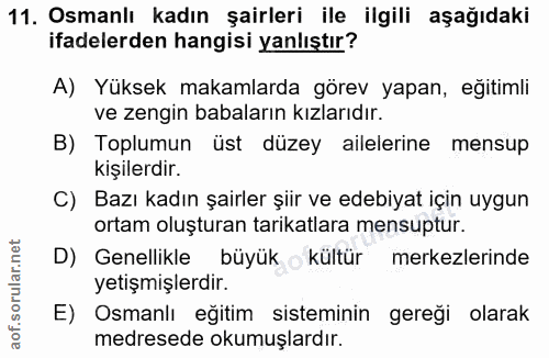 11. soru: Osmanlı kadın şairleri ile ilgili aşağıdaki ifadelerden hangisi yanlıştır? A) Yüksek makamlarda görev yapan, eğitimli…