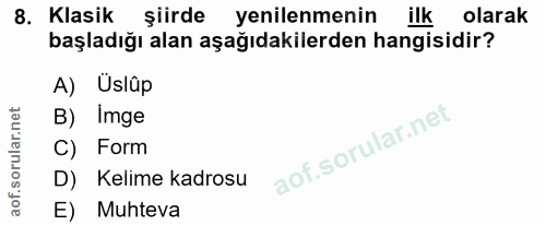 8. soru: Klasik şiirde yenilenmenin ilk olarak başladığı alan aşağıdakilerden hangisidir? A) Uslûp B) Imge C) Form D) Kelime k…