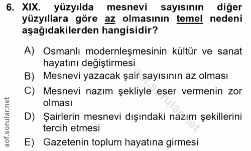 6. soru: XIX. yüzyılda mesnevi sayısının diğer yüzyıllara göre az olmasının temel nedeni aşağıdakilerden hangisidir? A) Osmanl…