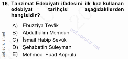 16. soru: Tanzimat Edebiyatı ifadesini ilk kez kullanan edebiyat tarihçisi aşağıdakilerden hangisidir? A) Ebuzziya Tevfik B) Ab…