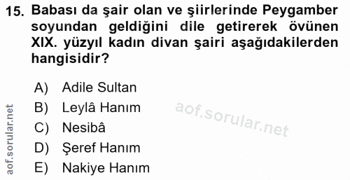 15. soru: Babası da şair olan ve şiirlerinde Peygamber soyundan geldiğini dile getirerek övünen XIX. yüzyıl kadın divan şairi a…