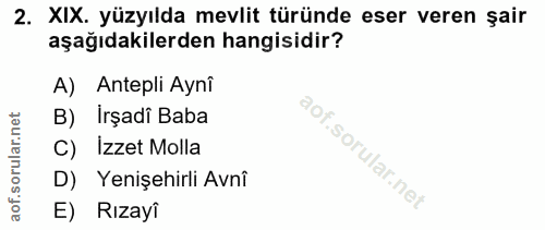 2. soru: XIX. yüzyılda mevlit türünde eser veren şair aşağıdakilerden hangisidir? A) Antepli Ayni B) Irşadi Baba C) Izzet Moll…