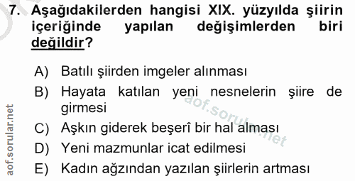 7. soru: Aşağıdakilerden hangisi XIX. yüzyılda şiirin içeriğinde yapılan değişimlerden biri değildir? A) Batılı şiirden imgele…