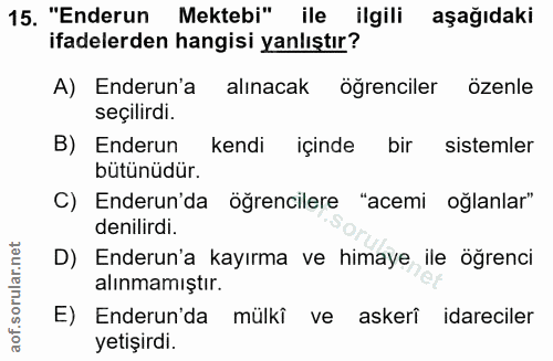 15. soru: "Enderun Mektebi" ile ilgili aşağıdaki ifadelerden hangisi yanlıştır? A) Enderun'a alınacak öğrenciler özenle seçilir…