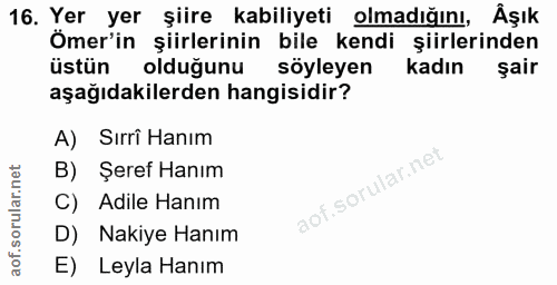 16. soru: Yer yer şiire kabiliyeti olmadığını, Äşık Ömer'in şiirlerinin bile kendi şiirlerinden üstün olduğunu söyleyen kadın ş…