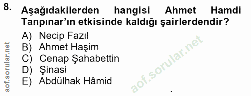 8. soru: Aşağıdakilerden hangisi Ahmet Hamdi Tapınar'ın etkisinde kaldığı şairlerdendir? A) Necip Fazil B) Ahmet Haşim C) Cena…