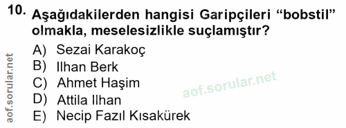 10. soru: Aşağıdakilerden hangisi Garipçileri "bobstil" olmakla, meselesizlikle suçlamıştır? A) Sezai Karakoç B) Ilhan Berk C)…
