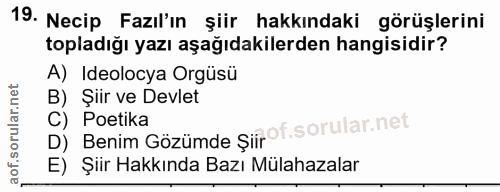 19. soru: Necip Fazıl'ın şiir hakkındaki görüşlerini topladığı yazı aşağıdakilerden hangisidir? A) Ideolocya Orgüsü B) Şiir ve…