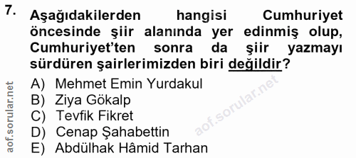 7. soru: Aşağıdakilerden hangisi Cumhuriyet öncesinde şiir alanında yer edinmiş olup, Cumhuriyet'ten sonra da şiir yazmayı sür…