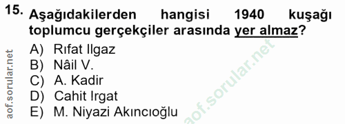 15. soru: Aşağıdakilerden hangisi 1940 kuşağı toplumcu gerçekçiler arasında yer almaz? A) Rifat Ilgaz B) Nâil V. C) A. Kadir of…