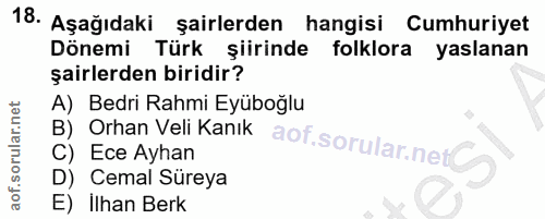 18. soru: Aşağıdaki şairlerden hangisi Cumhuriyet Dönemi Türk şiirinde folklora yaslanan şairlerden biridir? A) Bedri Rahmi Eyü…
