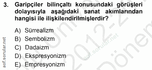 3. soru: Garipçiler bilinçaltı konusundaki görüşleri dolayısıyla aşağıdaki sanat akımlarından hangisi ile ilişkilendirilmişler…