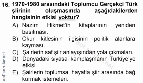 16. soru: 1970-1980 arasındaki Toplumcu Gerçekçi Türk şiirinin oluşmasında aşağıdakilerden hangisinin etkisi yoktur? A) Nazım H…