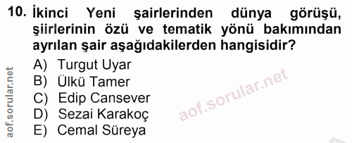 10. soru: İkinci Yeni şairlerinden dünya görüşü, şiirlerinin özü ve tematik yönü bakımından ayrılan şair aşağıdakilerden hangis…