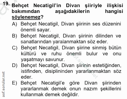 19. soru: Behçet Necatigil'in Divan şiiriyle ilişkisi bakımından aşağıdakilerin hangisi söylenemez? A) Behçet Necatigil, Divan…