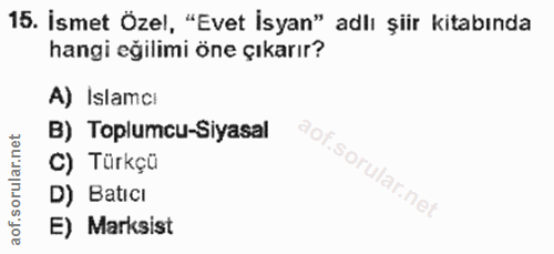 15. soru: İsmet Özel, "Evet İsyan" adlı şiir kitabında hangi eğilimi öne çıkarır? A) Islamcı B) Toplumcu-Siyasal C) Türkçü D) B…