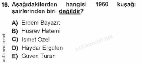 16. soru: Aşağıdakilerden hangisi 1960 kuşağı şairlerinden biri değildir? A) Erdem Bayazıt B) Hüsrev Hatemi C) Ismet Ozel D) Ha…