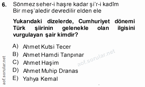 6. soru: Sönmez seher-i haşre kadar şi'r-i kadîm Bir meş'aledir devredilir elden ele Yukarıdaki dizelerde, Cumhuriyet dönemi T…