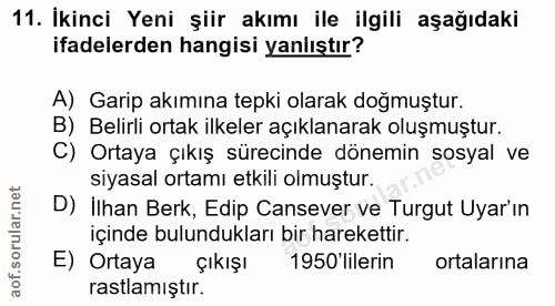 11. soru: İkinci Yeni şiir akımı ile ilgili aşağıdaki ifadelerden hangisi yanlıştır? A) Garip akımına tepki olarak doğmuştur. B…