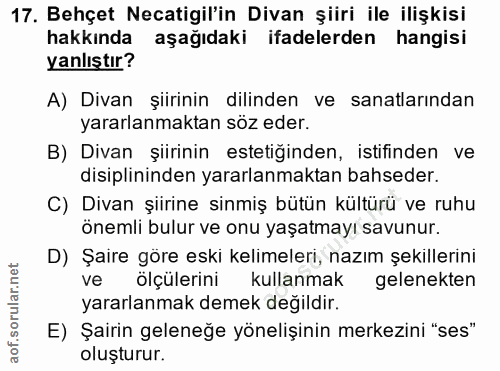 17. soru: Behçet Necatigil'in Divan şiiri ile ilişkisi hakkında aşağıdaki ifadelerden hangisi yanlıştır? A) Divan şiirinin dili…