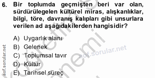 6. soru: Bir toplumda geçmişten beri var olan, sürdürülegelen kültürel miras, alışkanlıklar, bilgi, töre, davranış kalıpları g…