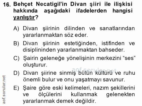 16. soru: Behçet Necatigil'in Divan şiiri ile ilişkisi hakkında aşağıdaki ifadelerden hangisi yanlıştır? A) Divan şiirinin dili…