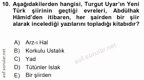 10. soru: Aşağıdakilerden hangisi, Turgut Uyar'ın Yeni Türk şiirinin geçtiği evreleri, Abdülhak Hâmid'den itibaren, her şairden…